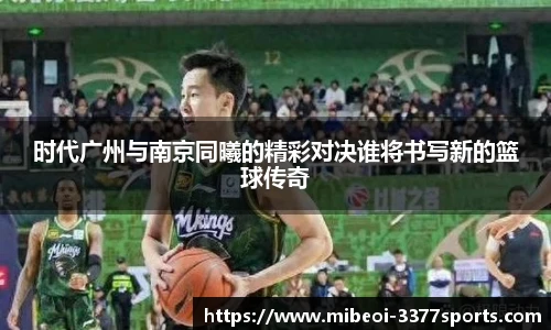 时代广州与南京同曦的精彩对决谁将书写新的篮球传奇