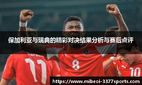 保加利亚与瑞典的精彩对决结果分析与赛后点评