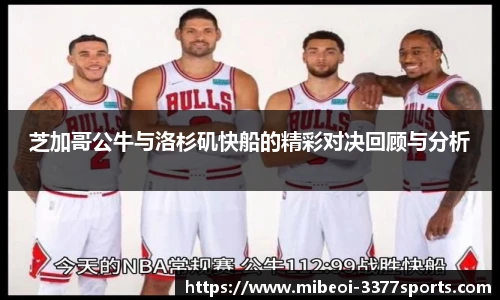 芝加哥公牛与洛杉矶快船的精彩对决回顾与分析