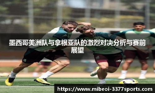 墨西哥美洲队与拿根亚队的激烈对决分析与赛前展望