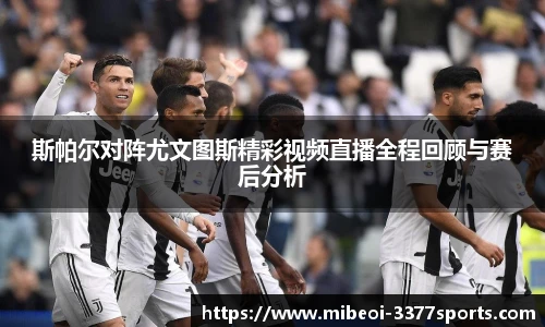 斯帕尔对阵尤文图斯精彩视频直播全程回顾与赛后分析